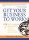 Cover of: Get Your Business to Work!