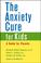 Cover of: The Anxiety Cure for Kids