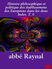 Cover of: Histoire philosophique et politique des etablissemens des Europeens dans les deux Indes, Volume 6