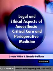 Legal and Ethical Aspects of Anaesthesia, Critical Care and Perioperative Medicine by Stuart White