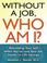 Cover of: Without A Job Who Am I?