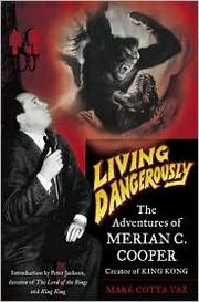 Cover of: Living Dangerously: The Adventures of Merian C. Cooper by 