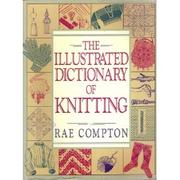 Cover of: The Illustrated Dictionary of Knitting by Rae Compton