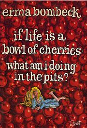 Cover of: If life is a bowl of cherries, what am I doing in the pits? by Erma Bombeck