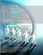 Human resource development, industrial relations, and management in the Philippine setting by Jorge V. Sibal