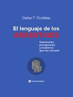 EL LENGUAJE DE LOS ARGENTINOS expresiones,percerpciones y modismos que nos vinculan by Carlos Víctor Cicottino