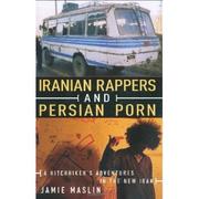 Cover of: Iranian Rappers and Persian Porn: A Hitchhiker's Adventures in the New Iran by 