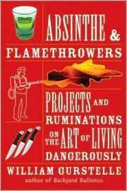 Cover of: Absinthe & flamethrowers: projects and ruminations on the art of living dangerously