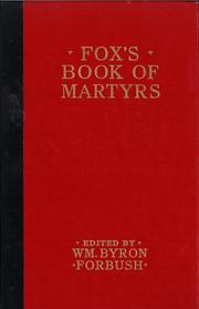 Cover of: Fox's book of martyrs: a history of the lives, sufferings, and triumphant deaths of the early Christian and the Protestant martyrs.