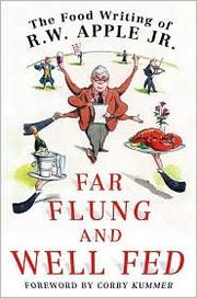 Cover of: Far flung and well fed: the food writing of R.W. Apple, Jr.