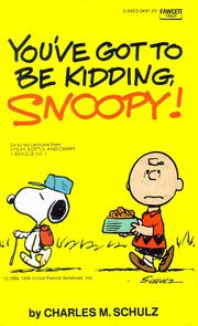 Cover of: You've Got To Be Kidding, Snoopy! by Charles M. Schulz