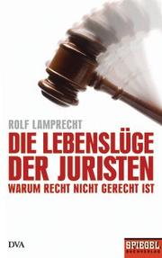 Cover of: Die Lebenslüge der Juristen: Warum Recht nicht gerecht ist