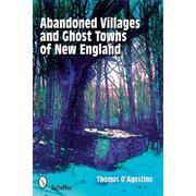 Abandoned villages and ghost towns of New England by Thomas D'Agostino