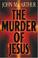 Cover of: The Murder Of Jesus