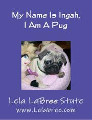 My Name Is Ingah, I Am a Pug by Lela LaBree Stute
