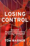 Losing Control, Canada's Social Conservatives in the Age of Rights by Tom Warner