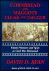 Cover of: Cornbread and Maggots Cloak and Dagger: Union Prisoners and Spies in Civil War Richmond