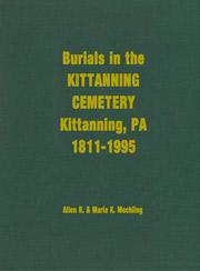 Burials in the Kittanning Cemetery, Kittanning, Pennsylvania, 1811-1995 by Allen R. Mechling