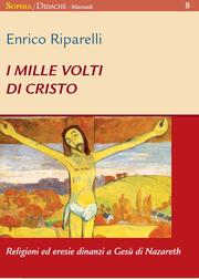 I mille volti di Cristo. Religioni ed eresie dinanzi a Gesù di Nazareth by Enrico Riparelli