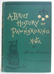 Cover of: A brief history of pawnbroking: with full narrative of how the Act of 1872 was fought for and obtained and the Stolen goods bill opposed and defeated
