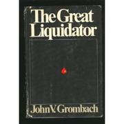 Cover of: The great liquidator by John V. Grombach