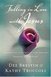 Cover of: Falling In Love With Jesus Abandoning Yourself To The Greatest Romance Of Your Life by Dee Brestin, Kathy Troccoli