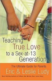 Cover of: Teaching True Love to a Sex-at-13 Generation by Eric and Leslie Ludy