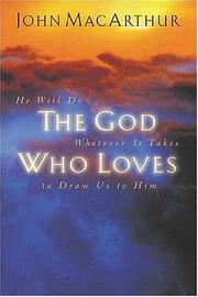 Cover of: The God Who Loves He Will Do Whatever It Takes To Draw Us To Him by John MacArthur