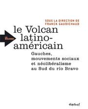 Cover of: Le Volcan latino-américain: Gauches, mouvements sociaux et néolibéralisme en Amérique latine