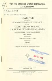 Cover of: The 1996 National Science Foundation authorization: hearings before the Subcommittee on Basic Research of the Committee on Science, U.S. House of Representatives, One Hundred Fourth Congress, first session, February 22; March 2, 1995.