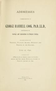 Cover of: Addresses commemorative of George Hammell Cook PH.D., LL. D., professor of geology and agriculture in Rutgers College: delivered before the trustees, faculty, alumni, student and friends of the college, June 17, 1890.