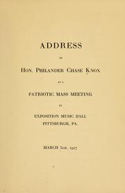 Cover of: Address of Hon. Philander Chase Knox at a patriotic mass meeting in Exposition music hall, Pittsburgh, Pa., March 31st, 1917 by Philander C. Knox