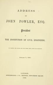 Cover of: Address of John Fowler, esq. President of the Institution of Civil Engineers, on taking the chair, for the first time, after his election. January 9, 1866.