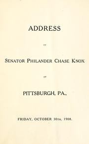 Cover of: Address of Senator Philander Chase Knox at Pittsburgh, Pa., Friday, October 30, 1908.