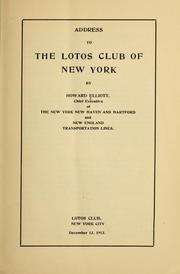 Cover of: Address to the Lotos club of New York by Howard Elliott, chief executive of the New York, New Haven and Hartford and New England transportation lines: Lotos club, New York city, December 13, 1913