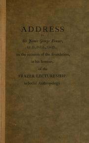 Cover of: Address to Sir James George Frazer on the occasion of the foundation, in his honour, of the Frazer Lectureship in Social Anthropology in the Universities of Oxford, Cambridge, Glasgow and Liverpool. by 
