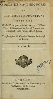 Cover of: Adelaide and Theodore: or, Letters on education; containing all the principles relative to three different plans of education; to that of princes, and to those of young persons of both sexes.  Translated from the French of Madame la comtesse de Genlis