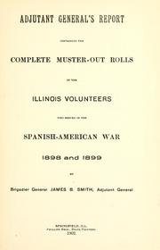 Cover of: Adjutant General's report containing the complete muster-out rolls of the Illinois volunteers who served in the Spanish-American War, 1898 and 1899. by Illinois. Adjutant General's Office.