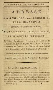 Cover of: ... Adresse des Anglois, des Écossois, et des Irlandois résidans & domiciliés à Paris: a la Convention nationale ; et réponse du président ; suivies du discours prononcé à la barre de la Convention par les députés de la Société constitutionnelle de Londres, de l'adresse de cette société à la Convention, et de la réponse du président ; séance du 28 novembre 1792, l'an premier de la République française ; imprimés par ordre de la Convention nationale