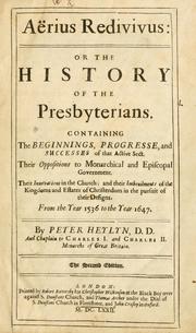 Cover of: Aerius redivivus: or, the history of the Presbyterians. Containing the beginnings, progresse, and successes of that active sect. Their oppositions to monarchical and episcopal government. Their innovations in the church;: and, their imbroilments of the kingdoms and estates of Christendom in the pursuit of their designs. From the year 1536 to the year 1647.