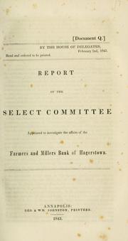 Cover of: Report of the Select Committee Appointed to Investigate the Affairs of the Farmers and Millers Bank of Hagerstown. | Maryland. General Assembly. House of Delegates. Select Committee Appointed to Investigate the Affairs of the Farmers and Millers Bank of Hagerstown.