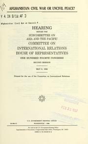 Cover of: Afghanistan: civil war or uncivil peace? : hearing before the Subcommittee on Asia and the Pacific of the Committee on International Relations, House of Representatives, One Hundred Fourth Congress, second session, May 9, 1996.