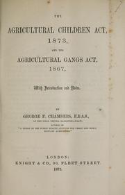 Cover of: The Agricultural Children Act, 1873, and the Agricultural Gangs Act, 1867 by George Frederick Chambers