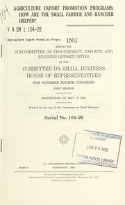 Cover of: Agriculture export promotion programs: how are the small farmer and rancher helped? : hearing before the Subcommittee on Procurement, Exports, and Business Opportunities of the Committee on Small Business, House of Representatives, One Hundred Fourth Congress, first session, Washington, DC, May 17, 1995.
