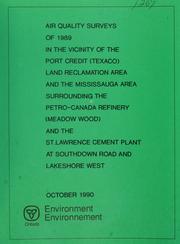 Cover of: Air quality surveys of 1989 in the vicinity of the Port Credit (Texaco) land reclamation area and the Mississauga area surrounding the Petro-Canada refinery (Meadow Wood) and the St. Lawrence Cement plant at Southdown Road and Lakeshore West: report