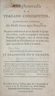 Cover of: Aithghearradh na teagaisg Chriosduidh; le dearbhadh sgrioptuir, air modh ceisd agus freagair.: Na puinc consboideach air an sineadh le sgrioptuira soilleir, maille re teagasga h Athreacha Naomha na Eaglais ...