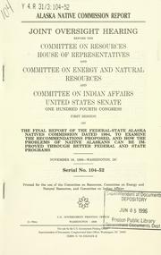 Cover of: Alaska Native Commission report: joint oversight hearing before the Committee on Resources, House of Representatives, and Committee on Energy and Natural Resources and Committee on Indian Affairs, United States Senate, One Hundred Fourth Congress, first session ... November 16, 1995--Washington, DC.