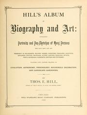 Cover of: Hill's album of biography and art: containing portraits and pen-sketches of many persons who have been and are prominent as religionists, military heroes, inventors, financiers, scientists, explorers, writers, physicians, actors, lawyers, musicians, artists, poets, sovereigns, humorists, orators and statesmen, together with chapters relating to evolution, astronomy, phrenology, household decoration and landscape gardening