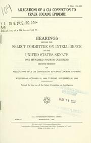 Cover of: Allegations of a CIA connection to crack cocaine epidemic: hearings before the Select Committee on Intelligence of the United States Senate, One Hundred Fourth Congress, second session ... Wednesday, October 23, 1996; Tuesday, November 26, 1996.