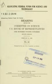 Cover of: Allocating federal funds for science and technology: hearing before the Committee on Science, U.S. House of Representatives, One Hundred Fourth Congress, second session, February 28, 1996.